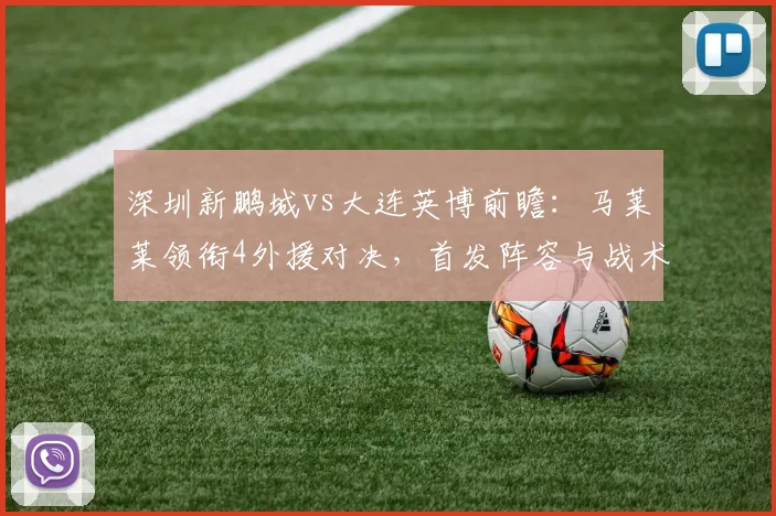 深圳新鹏城vs大连英博前瞻:马莱莱领衔4外援对决,首发阵容与战术解析